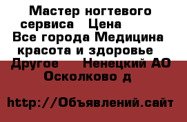 Мастер ногтевого сервиса › Цена ­ 500 - Все города Медицина, красота и здоровье » Другое   . Ненецкий АО,Осколково д.